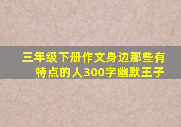 三年级下册作文身边那些有特点的人300字幽默王子