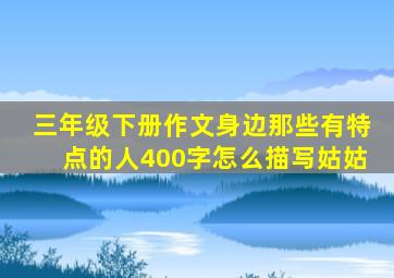 三年级下册作文身边那些有特点的人400字怎么描写姑姑