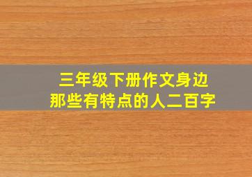 三年级下册作文身边那些有特点的人二百字