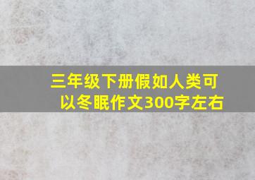 三年级下册假如人类可以冬眠作文300字左右