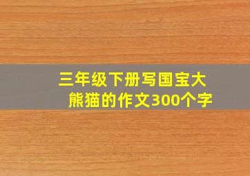 三年级下册写国宝大熊猫的作文300个字