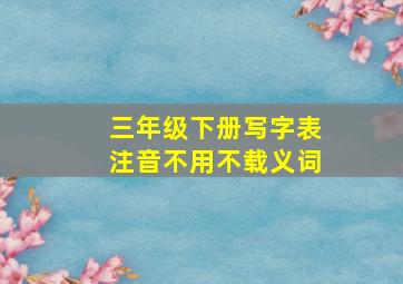 三年级下册写字表注音不用不载义词