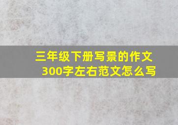 三年级下册写景的作文300字左右范文怎么写