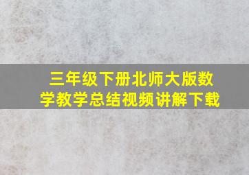 三年级下册北师大版数学教学总结视频讲解下载