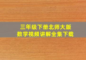 三年级下册北师大版数学视频讲解全集下载