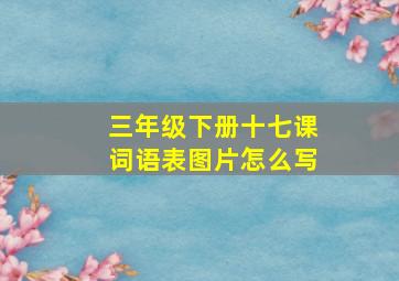 三年级下册十七课词语表图片怎么写