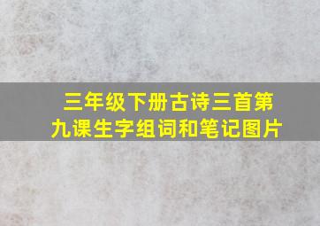 三年级下册古诗三首第九课生字组词和笔记图片