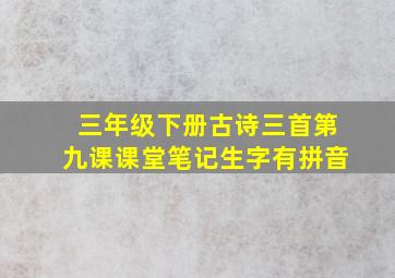 三年级下册古诗三首第九课课堂笔记生字有拼音