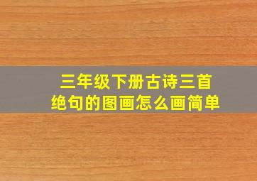 三年级下册古诗三首绝句的图画怎么画简单