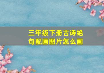 三年级下册古诗绝句配画图片怎么画