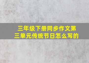 三年级下册同步作文第三单元传统节日怎么写的