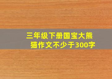 三年级下册国宝大熊猫作文不少于300字