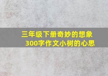 三年级下册奇妙的想象300字作文小树的心思