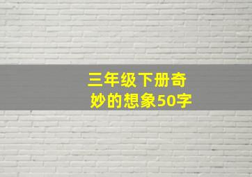 三年级下册奇妙的想象50字