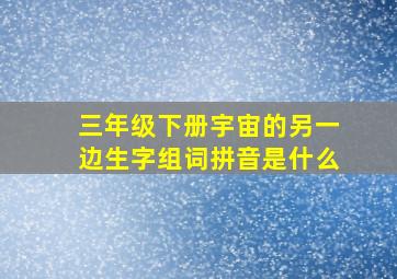 三年级下册宇宙的另一边生字组词拼音是什么