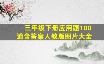 三年级下册应用题100道含答案人教版图片大全