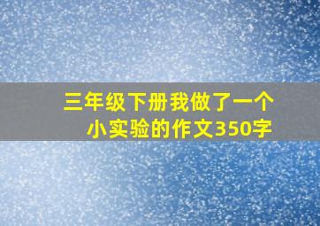 三年级下册我做了一个小实验的作文350字