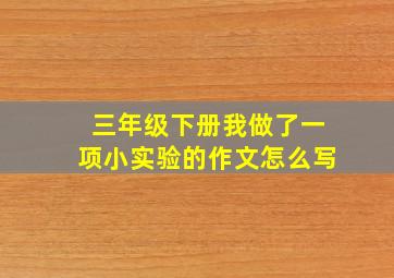 三年级下册我做了一项小实验的作文怎么写