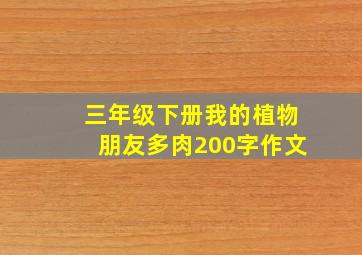 三年级下册我的植物朋友多肉200字作文