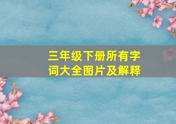 三年级下册所有字词大全图片及解释