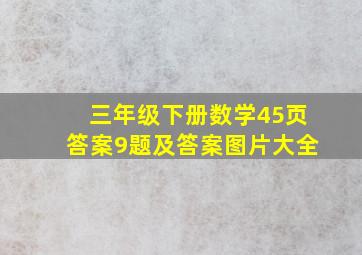 三年级下册数学45页答案9题及答案图片大全