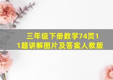 三年级下册数学74页11题讲解图片及答案人教版