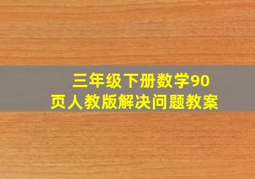 三年级下册数学90页人教版解决问题教案