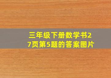 三年级下册数学书27页第5题的答案图片