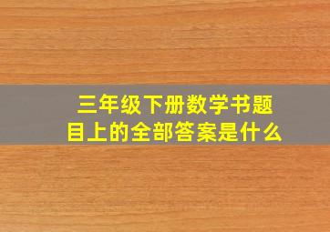 三年级下册数学书题目上的全部答案是什么