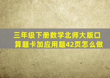 三年级下册数学北师大版口算题卡加应用题42页怎么做