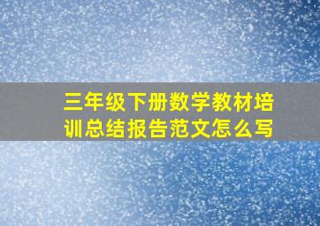 三年级下册数学教材培训总结报告范文怎么写