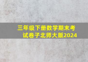 三年级下册数学期末考试卷子北师大版2024