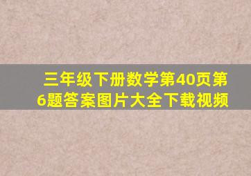 三年级下册数学第40页第6题答案图片大全下载视频