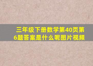 三年级下册数学第40页第6题答案是什么呢图片视频