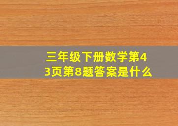 三年级下册数学第43页第8题答案是什么