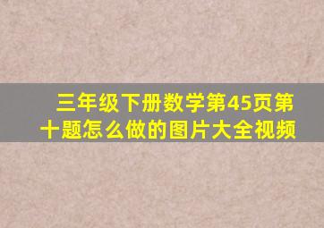 三年级下册数学第45页第十题怎么做的图片大全视频