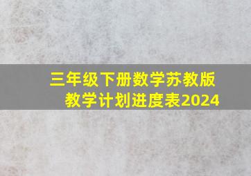 三年级下册数学苏教版教学计划进度表2024