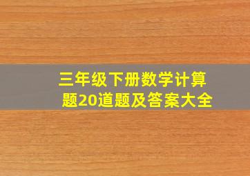 三年级下册数学计算题20道题及答案大全