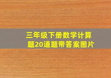 三年级下册数学计算题20道题带答案图片