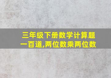 三年级下册数学计算题一百道,两位数乘两位数