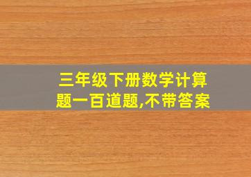 三年级下册数学计算题一百道题,不带答案