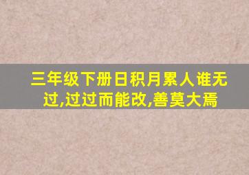 三年级下册日积月累人谁无过,过过而能改,善莫大焉