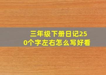 三年级下册日记250个字左右怎么写好看