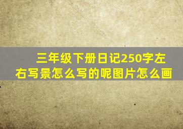 三年级下册日记250字左右写景怎么写的呢图片怎么画