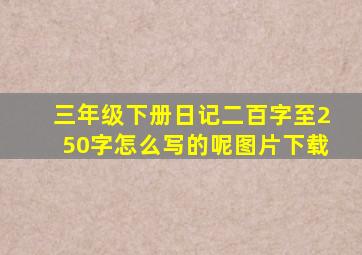 三年级下册日记二百字至250字怎么写的呢图片下载