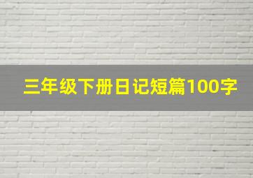 三年级下册日记短篇100字