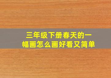 三年级下册春天的一幅画怎么画好看又简单