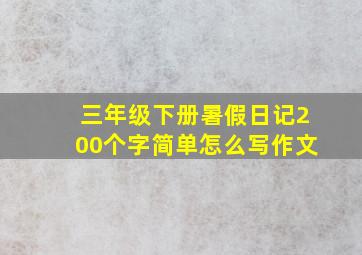 三年级下册暑假日记200个字简单怎么写作文