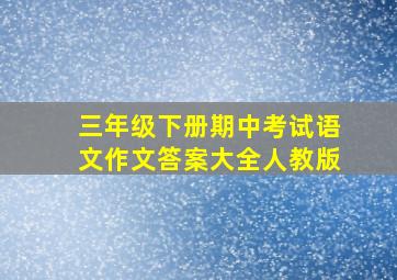 三年级下册期中考试语文作文答案大全人教版