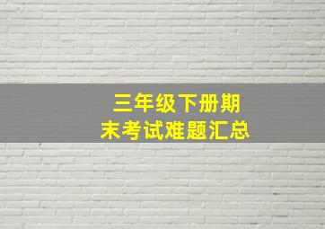 三年级下册期末考试难题汇总